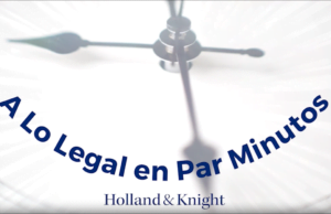 Holland & Knight presenta “A lo legal en Par Minutos”: Un nuevo podcast liderado por el abogado Edwin Cortés